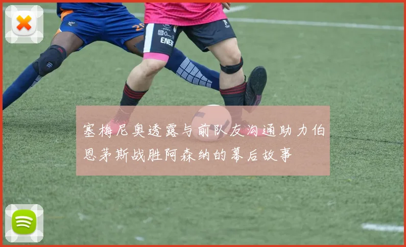 塞梅尼奥透露与前队友沟通助力伯恩茅斯战胜阿森纳的幕后故事