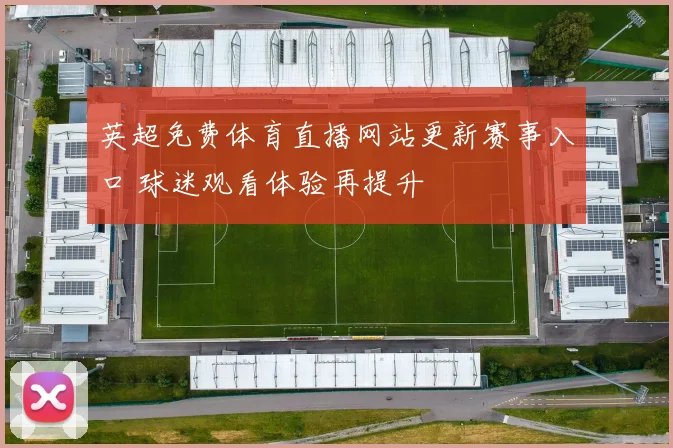 英超免费体育直播网站更新赛事入口 球迷观看体验再提升